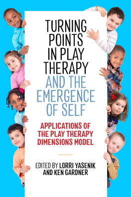 Lorri Yasenik - Turning Points in Play Therapy and the Emergence of Self: Applications of the Play Therapy Dimensions Model