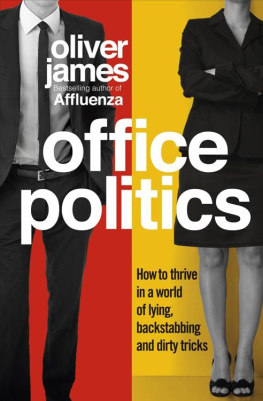 Oliver James Office Politics: How to Thrive in a World of Lying, Backstabbing and Dirty Tricks