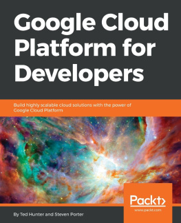 Ted Hunter Google Cloud Platform for Developers: Build highly scalable cloud solutions with the power of Google Cloud Platform