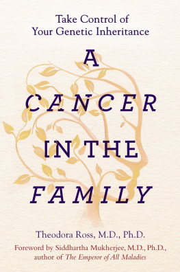 Theodora Ross MD A Cancer in the Family: Take Control of Your Genetic Inheritance