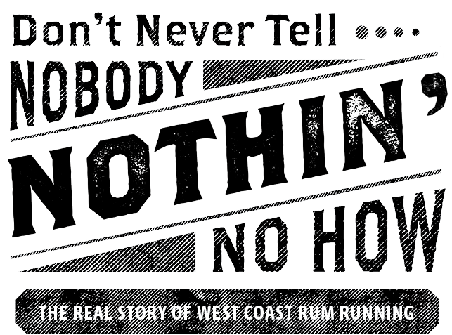 Dont Never Tell Nobody Nothin No How The Real Story of West Coast Rum Running - image 2