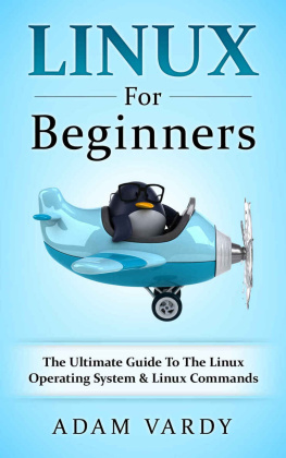 Adam Vardy - Linux For Beginners: The Ultimate Guide To The Linux Operating System & Linux