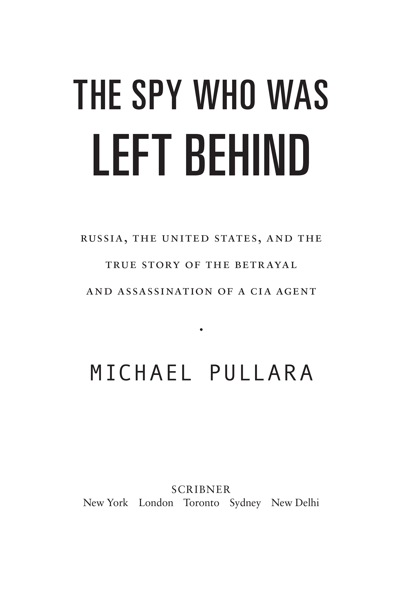 The Spy Who Was Left Behind Russia the United States and the True Story of the Betrayal and Assassination of a CIA Agent - image 1