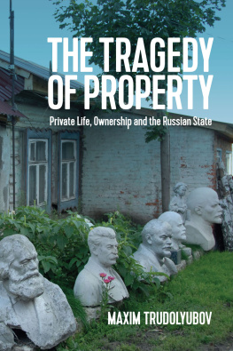 Maxim Trudolyubov The Tragedy of Property: Private Life, Ownership and the Russian State