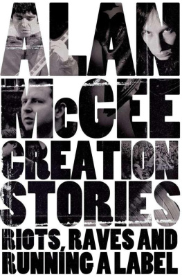 Alan McGee - Creation Stories: Riots, Raves and Running a Label