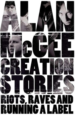 Alan McGee Creation Stories: Riots, Raves and Running a Label