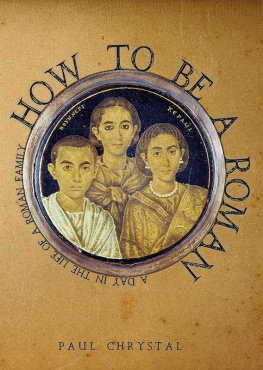 Paul Chrystal How to Be a Roman: A Day in the Life of a Roman Family