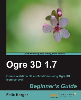 Felix Kerger OGRE 3D 1.7 Beginner’s Guide (Learn by Doing: Less Theory, More Results)