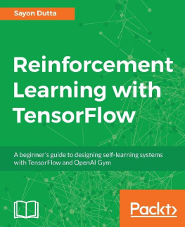 Sayon Dutta Reinforcement Learning With TensorFlow: A Beginner’s Guide to Designing Self-Learning Systems With TensorFlow and OpenAI Gym