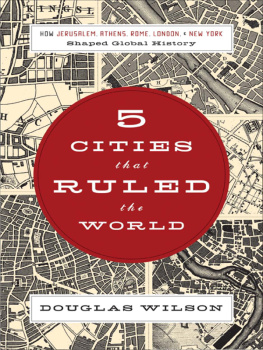 Douglas Wilson - Five Cities that Ruled the World: How Jerusalem, Athens, Rome, London, and New York Shaped Global History