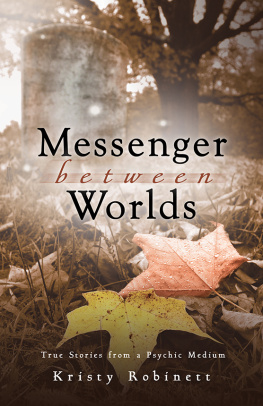 Kristy Robinett Messenger Between Worlds: True Stories from a Psychic Medium