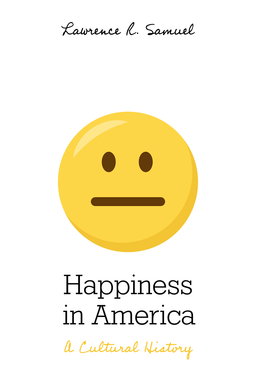 Happiness in America Happiness in America A Cultural History Lawrence R Samuel - photo 1