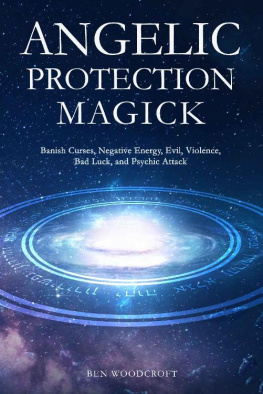 Ben Woodcroft - Angelic Protection Magick: Banish Curses, Negative Energy, Evil, Violence, Bad Luck, and Psychic Attack