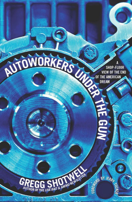 Gregg Shotwell Autoworkers Under the Gun: A Shop-Floor View of the End of the American Dream