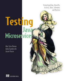 Andy Gumbrecht Alex Soto Bueno - Testing Java Microservices: Using Arquillian, Hoverfly, AssertJ, JUnit, Selenium, and Mockito