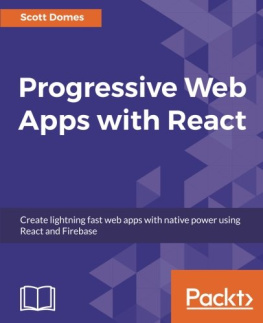 Scott Domes [Domes - Progressive Web Apps With React: Create Lightning Fast Web Apps With Native Power Using React and Firebase