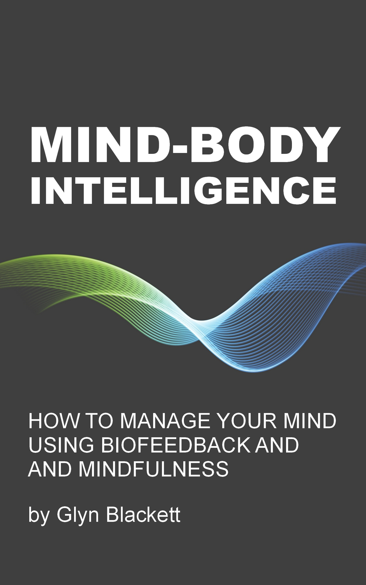 Mind-Body Intelligence How to Manage Your mind Using Biofeedback Mindfulness - photo 2