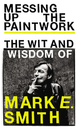 Mark E Smith - Messing up the Paintwork: The Wit & Wisdom of Mark E Smith