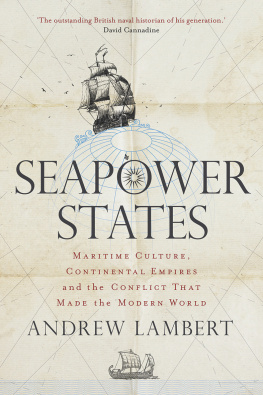 Andrew Lambert - Seapower States: Maritime Culture, Continental Empires and the Conflict That Made the Modern World