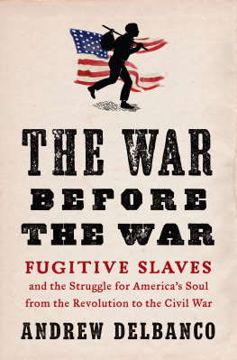 Andrew Delbanco The War Before the War: Fugitive Slaves and the Struggle for America’s Soul from the Revolution to the Civil War