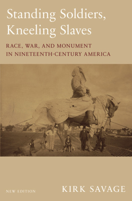 Kirk Savage - Standing Soldiers, Kneeling Slaves: Race, War, and Monument in Nineteenth-Century America, New Edition
