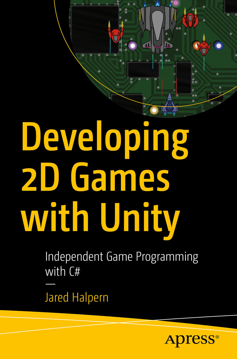 Jared Halpern Developing 2D Games with Unity Independent Game Programming - photo 1