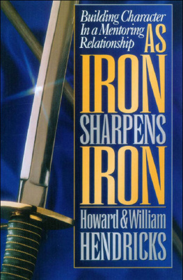 Howard G. Hendricks As Iron Sharpens Iron: Building Character in a Mentoring Relationship