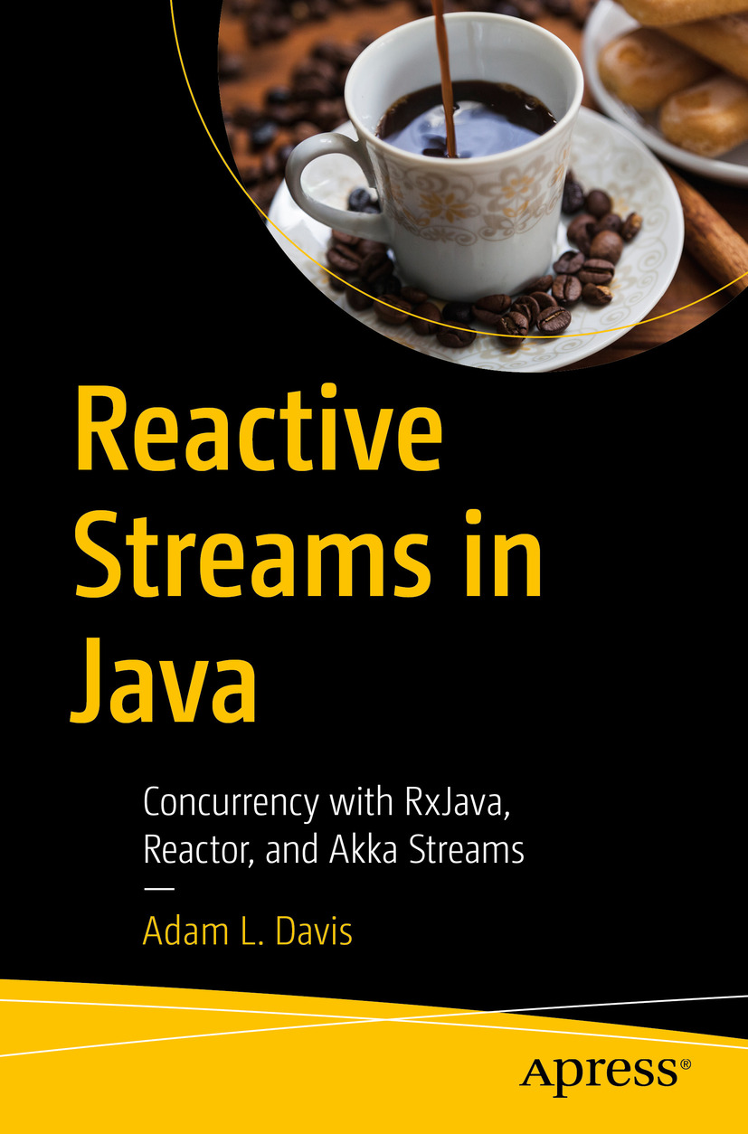 Adam L Davis Reactive Streams in Java Concurrency with RxJava Reactor and - photo 1