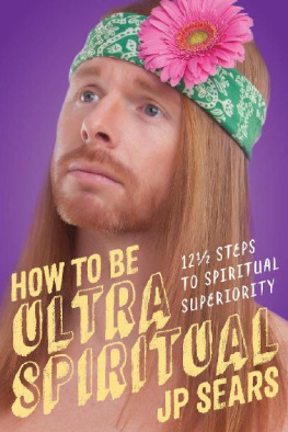 J P Sears How to Be Ultra Spiritual: 12 1/2 Steps to Spiritual Superiority