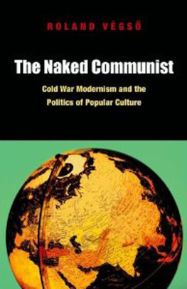 Roland Végső The Naked Communist: Cold War Modernism and the Politics of Popular Culture