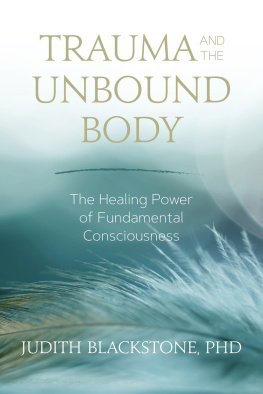 Judith Blackstone Trauma and the Unbound Body: The Healing Power of Fundamental Consciousness