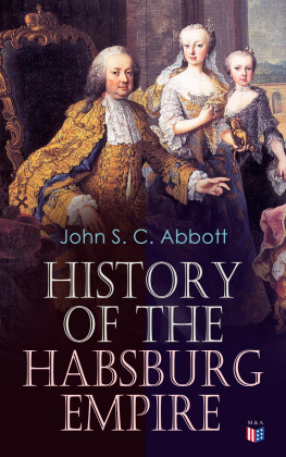 John S. C. Abbott History of the Habsburg Empire: Rise and Decline of the Great Dynasty: The Founder–Rhodolph’s Election as Emperor, Religious Strife in Europe, Charles V, The Turkish Wars, The Polish War, Maria