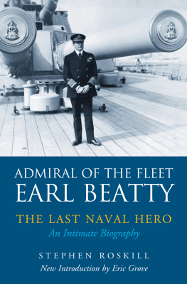 Stephen Roskill - Admiral of the Fleet Earl Beatty: The Last Naval Hero: An Intimate Biography