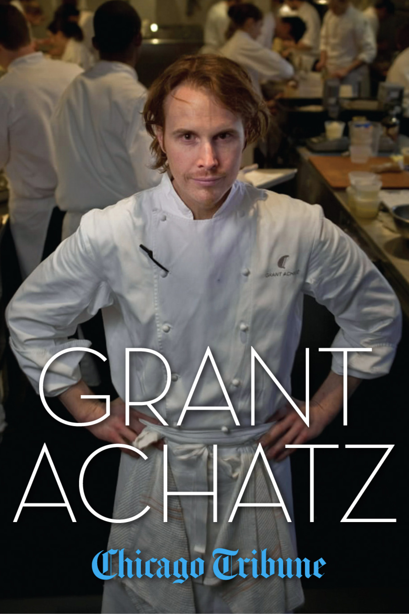 GRANT ACHATZ The Remarkable Rise of Americas Most Celebrated Young Chef Chicago - photo 1