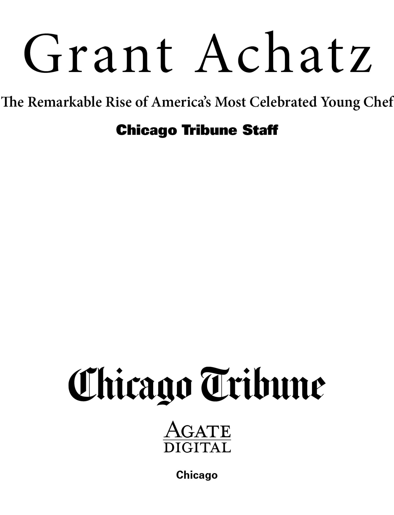 GRANT ACHATZ The Remarkable Rise of Americas Most Celebrated Young Chef Chicago - photo 2