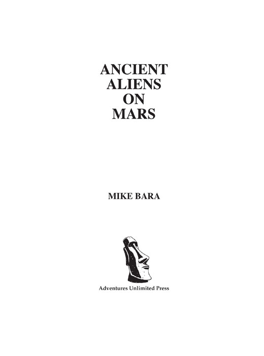 Ancient Aliens on Mars by Mike Bara Copyright 2013 ISBN 13 978-1-935487-89-0 - photo 1