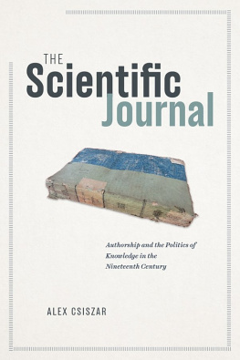 Alex Csiszar - The Scientific Journal: Authorship and the Politics of Knowledge in the Nineteenth Century