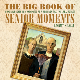 Bennett Melville - The Big Book of Senior Moments: Humorous Jokes and Anecdotes as a Reminder That We All Forget