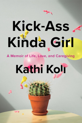 Kathi Koll Kick-Ass Kinda Girl: A Memoir of Life, Love, And Caregiving