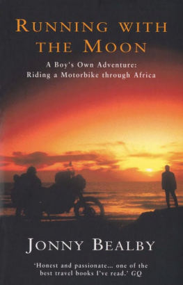 Jonny Bealby - Running with the Moon: A Boy’s Own Adventure: Riding a Motorbike Through Africa