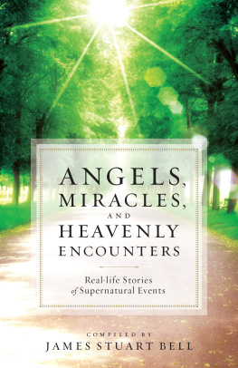 James Stuart Bell - Angels, Miracles, and Heavenly Encounters: Real-Life Stories of Supernatural Events
