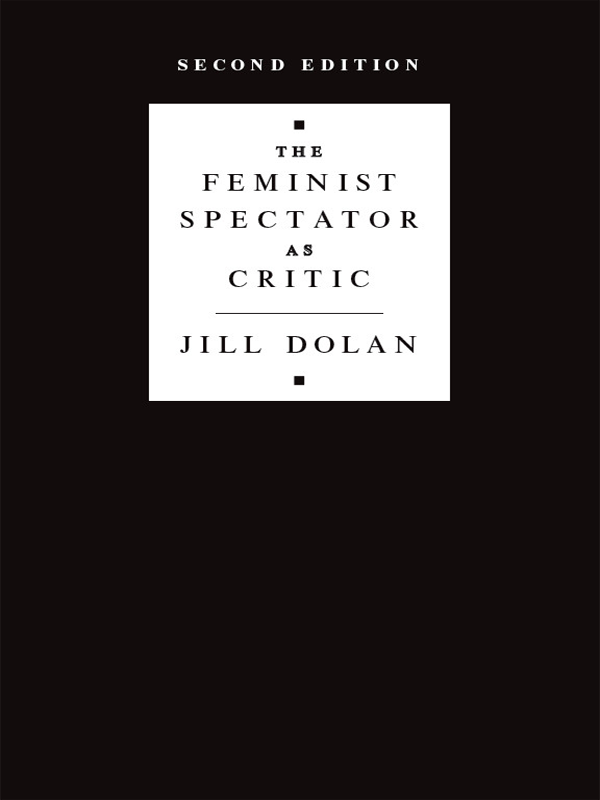 BOOKS BY JILL DOLAN The Feminist Spectator in Action Feminist Criticism for - photo 1