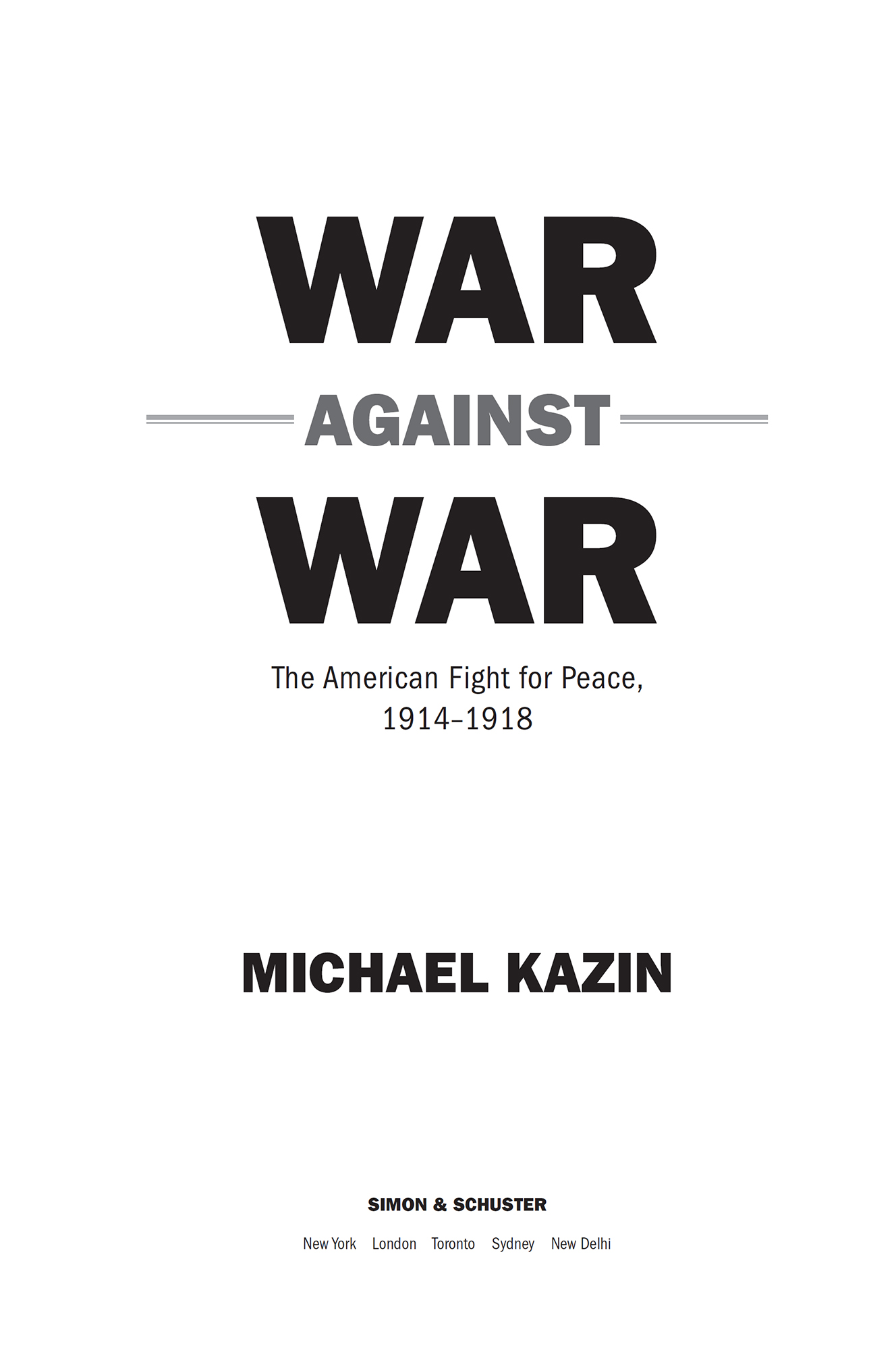 PRAISE FOR WAR AGAINST WAR With his customary clarity and insight Kazin draws - photo 1