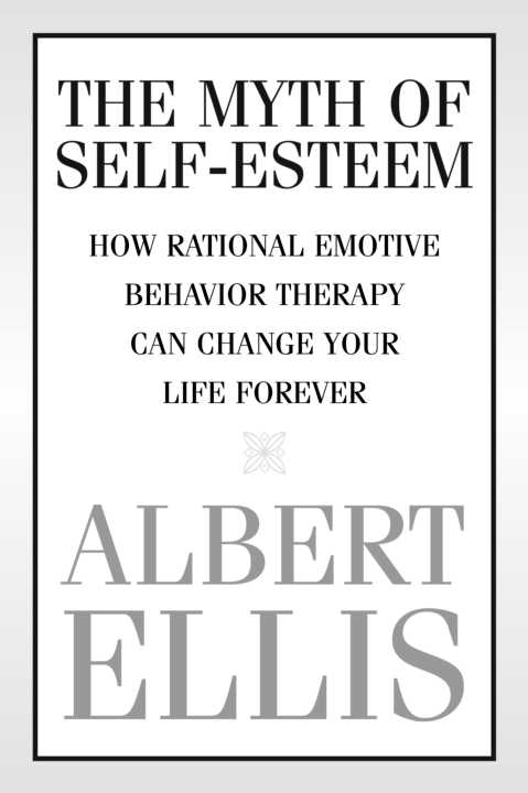 The Myth of Self-Esteem How Rational Emotive Behavior Therapy Can Change Your Life Forever - image 1