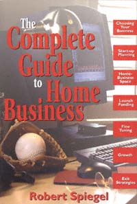 title The Complete Guide to Home Business author Spiegel Robert - photo 1