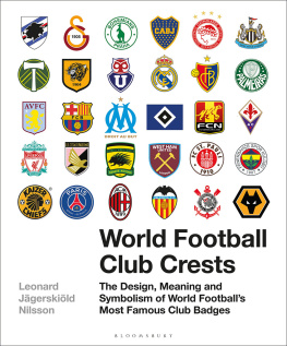 Leonard Jägerskiöld Nilsson World Football Club Crests: The Design, Meaning and Symbolism of World Football’s Most Famous Club Badges