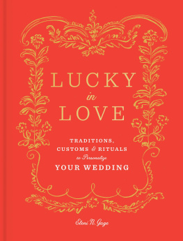 Eleni N. Gage Lucky in Love: Traditions, Customs, and Rituals to Personalize Your Wedding