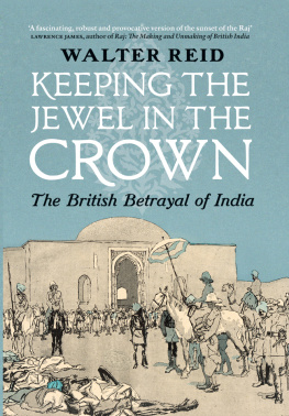 Walter Reid - Keeping the Jewel in the Crown: The British Betrayal of India