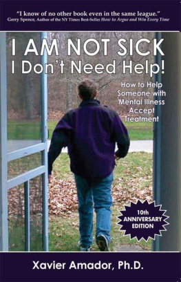 Xavier Francisco Amador - I Am Not Sick I Don’t Need Help!: How to Help Someone with Mental Illness Accept Treatment