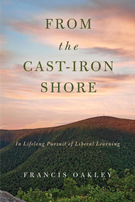 Francis Oakley - From the Cast-Iron Shore: In Lifelong Pursuit of Liberal Learning
